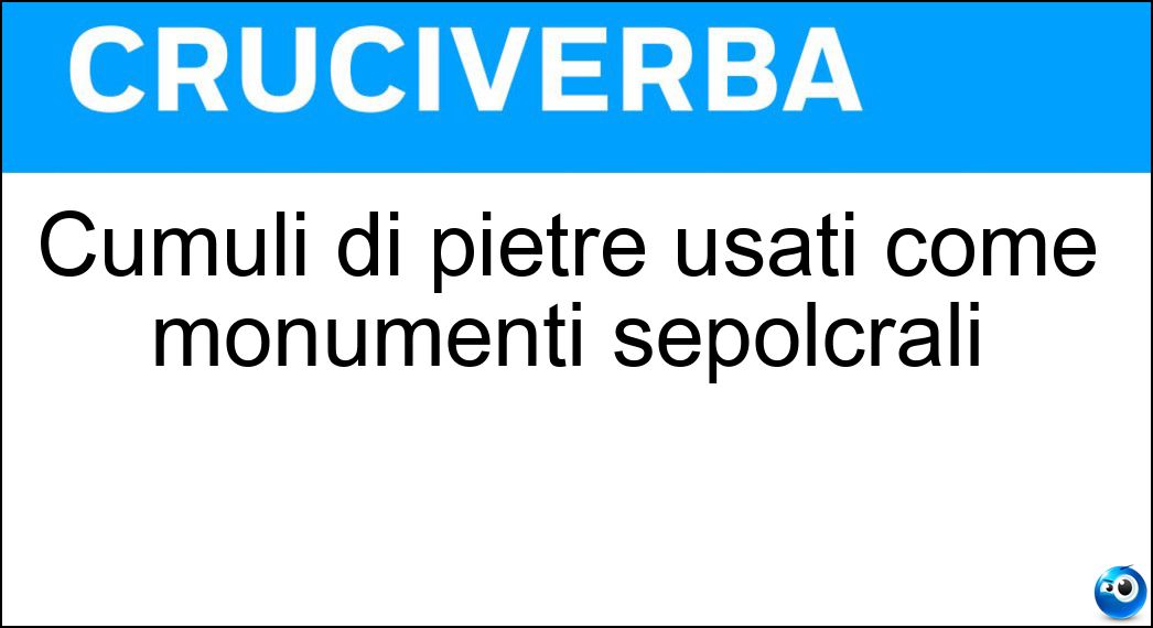 Cumuli di pietre usati come monumenti sepolcrali Soluzione Cruciverba: Cumuli di pietre usati come monumenti sepolcrali - Risposta Cairn