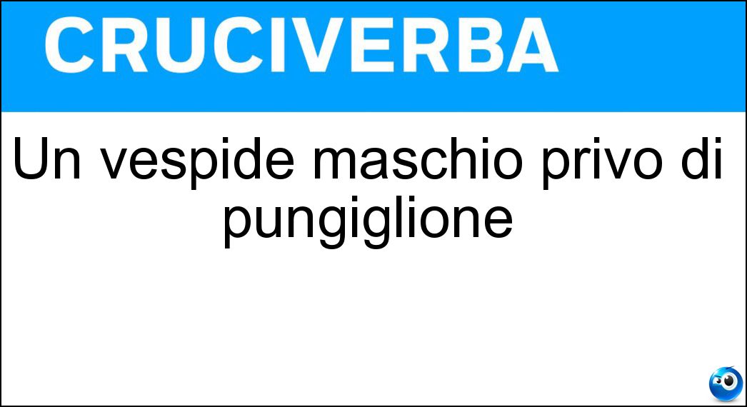 Un vespide maschio privo di pungiglione Soluzione Cruciverba: Un vespide maschio privo di pungiglione - Risposta Calabrone