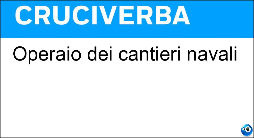 Operaio dei cantieri navali Soluzione Cruciverba: Operaio dei cantieri navali - Risposta Calafato