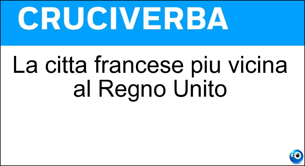 La città francese più vicina al Regno Unito