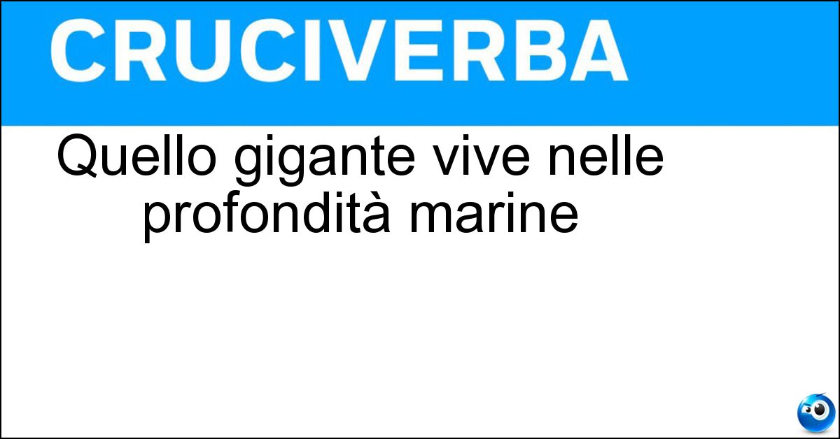 Soluzione Quello gigante vive nelle profondità marine - Calamaro