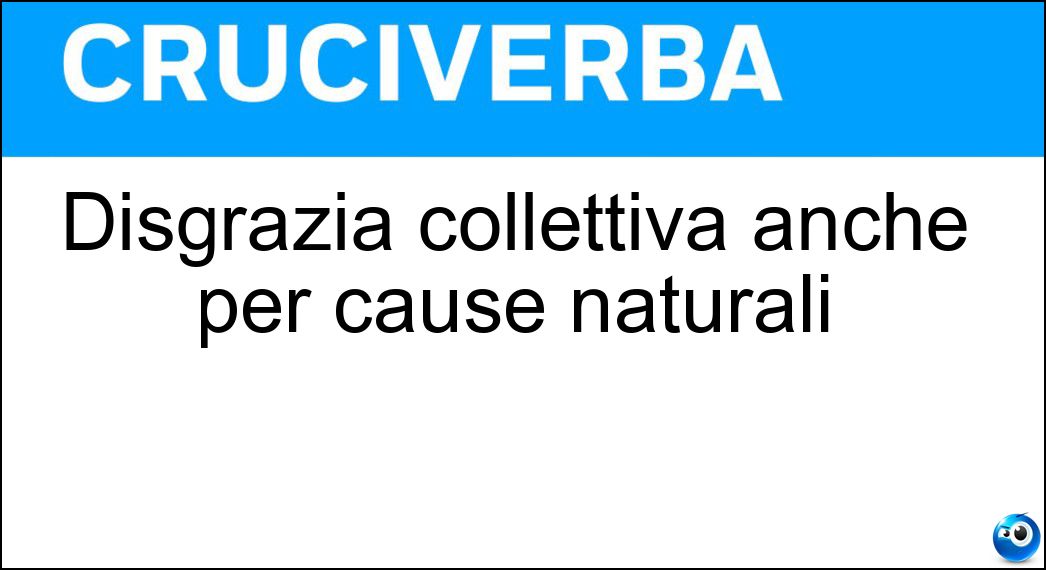 Disgrazia collettiva anche per cause naturali Soluzione Disgrazia collettiva anche per cause naturali - Calamità