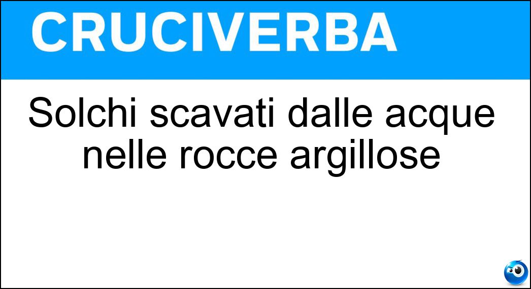 Solchi scavati dalle acque nelle rocce argillose Soluzione Solchi scavati dalle acque nelle rocce argillose - Calanchi