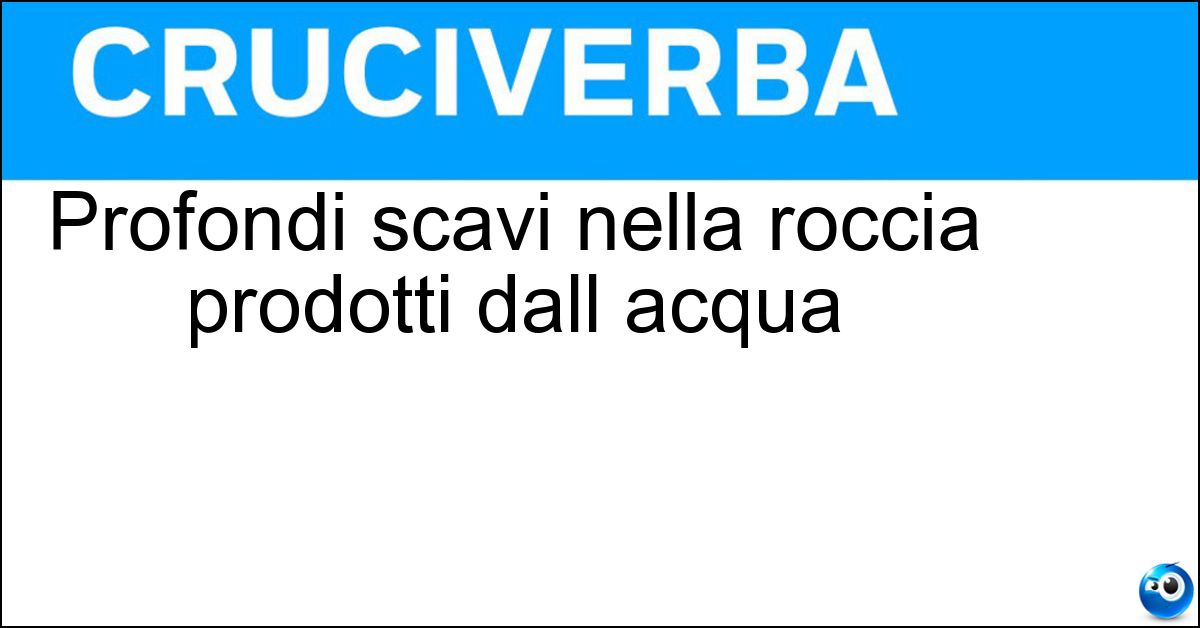 Profondi scavi nella roccia prodotti dall acqua