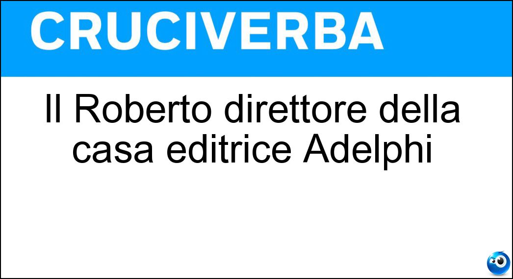 Il Roberto direttore della casa editrice Adelphi