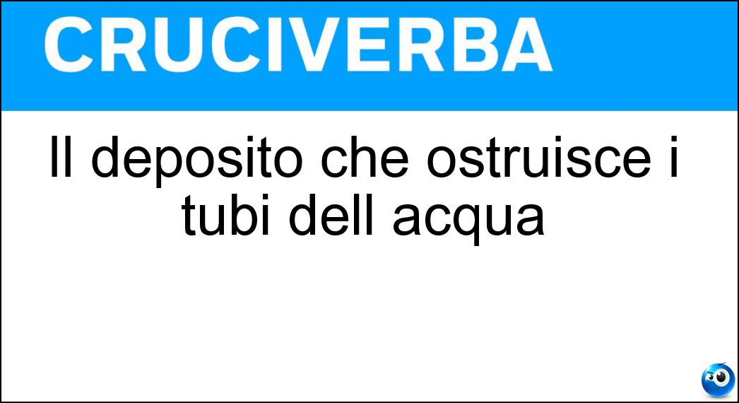 Il deposito che ostruisce i tubi dell acqua Soluzione Il deposito che ostruisce i tubi dell acqua - Calcareo