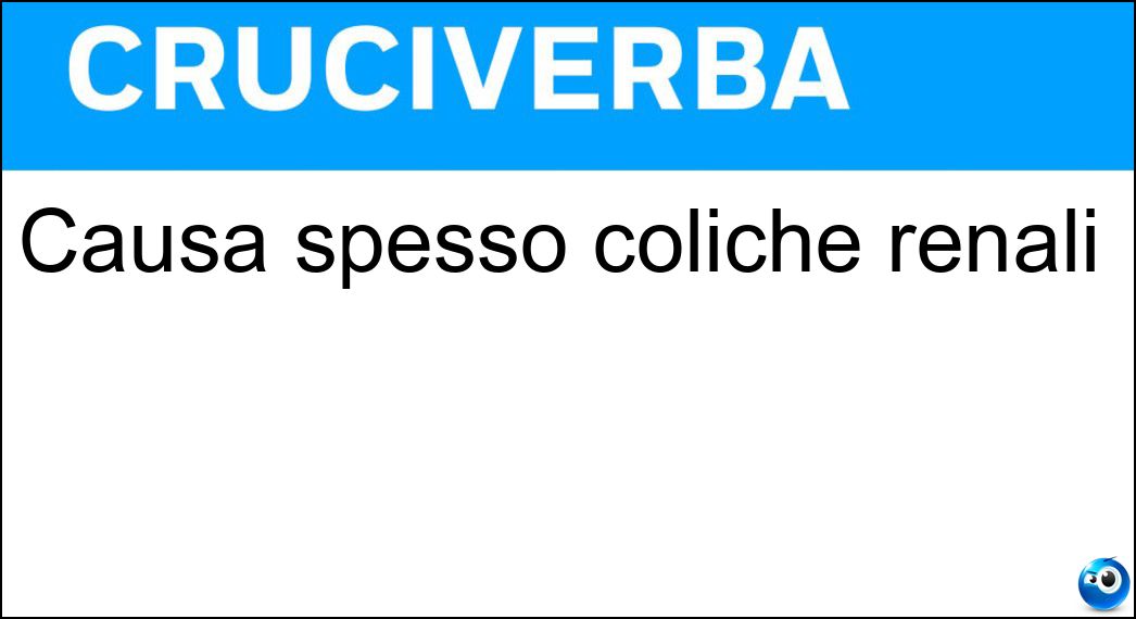 Causa spesso coliche renali Soluzione Cruciverba: Causa spesso coliche renali - Risposta Calcolosi