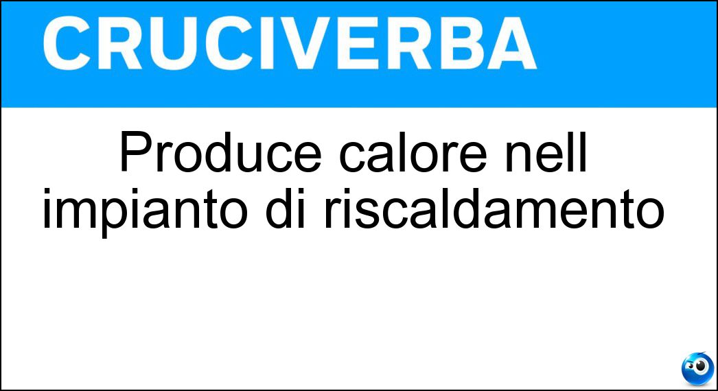 Produce calore nell impianto di riscaldamento Soluzione Produce calore nell impianto di riscaldamento - Caldaia