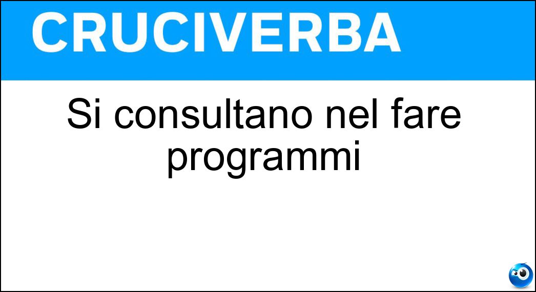 Si consultano nel fare programmi