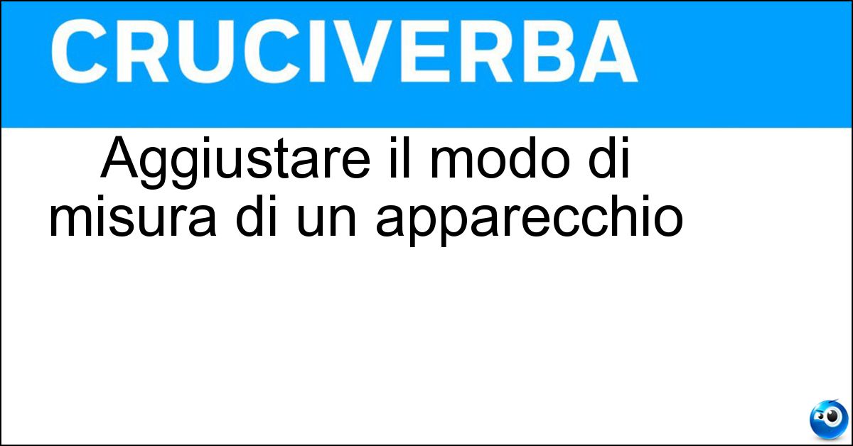 Soluzione Aggiustare il modo di misura di un apparecchio - Calibrare