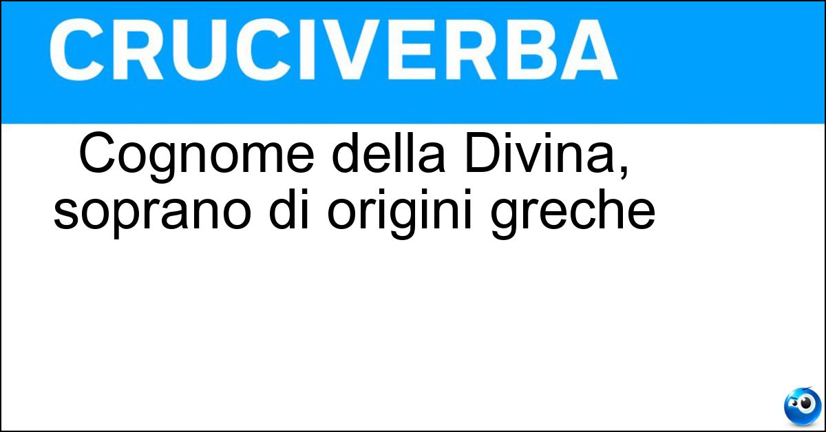 Cognome della Divina, soprano di origini greche Soluzione Cognome della Divina, soprano di origini greche - Callas
