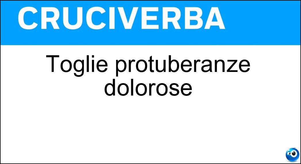 Toglie protuberanze dolorose Soluzione Cruciverba: Toglie protuberanze dolorose - Risposta Callista