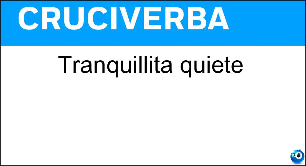 Tranquillità quiete Soluzione Cruciverba: Tranquillità quiete - Risposta Calma