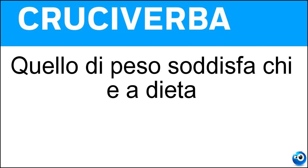 Quello di peso soddisfa chi è a dieta Soluzione Quello di peso soddisfa chi è a dieta - Calo
