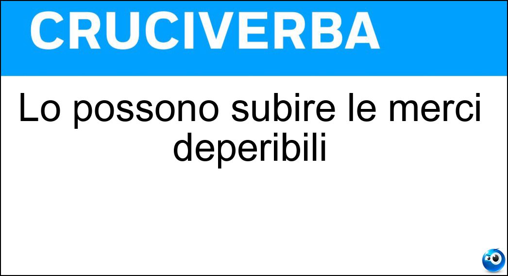 Lo possono subire le merci deperibili