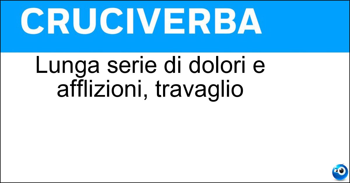 Lunga serie di dolori e afflizioni, travaglio Soluzione Lunga serie di dolori e afflizioni, travaglio - Calvario