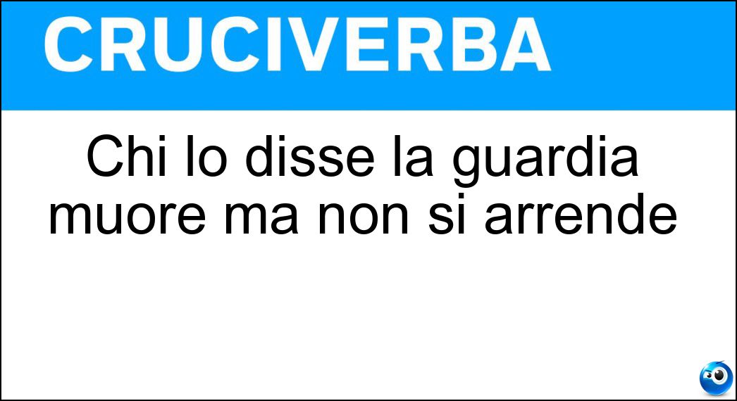 Chi lo disse la guardia muore ma non si arrende Soluzione Chi lo disse la guardia muore ma non si arrende - Cambronne