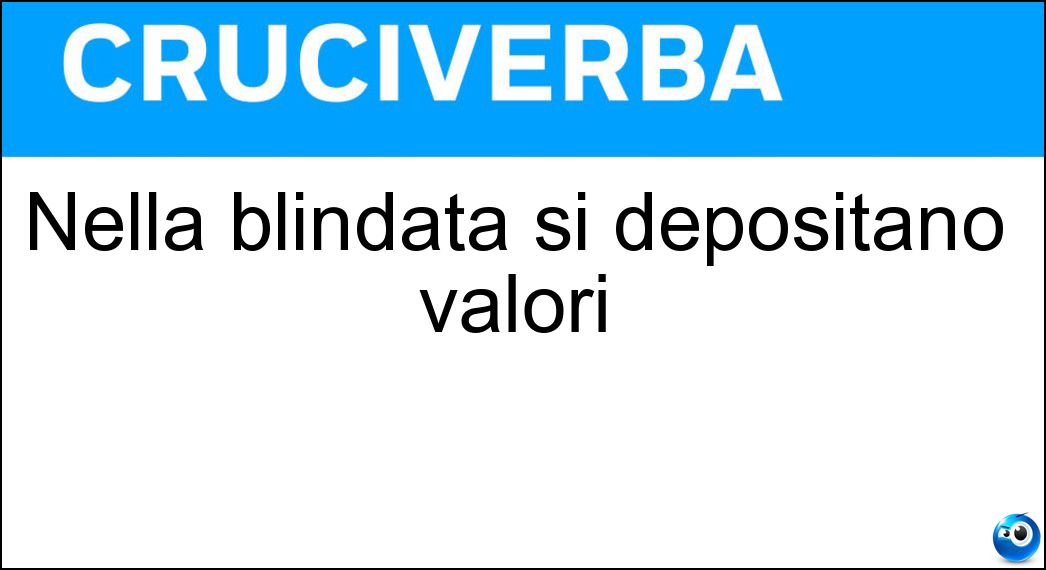 Nella blindata si depositano valori Soluzione Cruciverba: Nella blindata si depositano valori - Risposta Camera