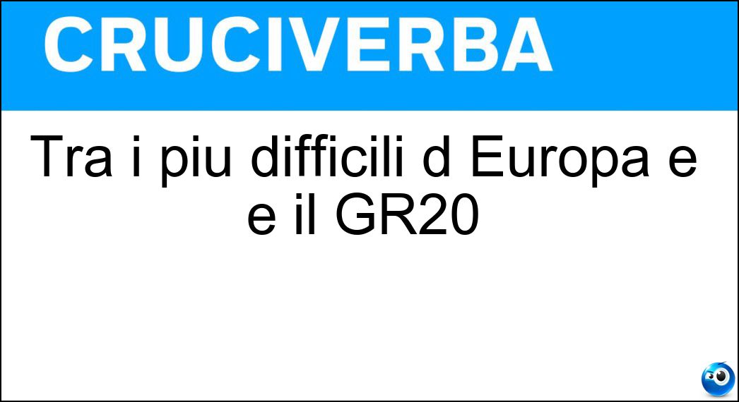 Tra i più difficili d Europa e è il GR20 Soluzione Cruciverba: Tra i più difficili d Europa e è il GR20 - Risposta Cammini