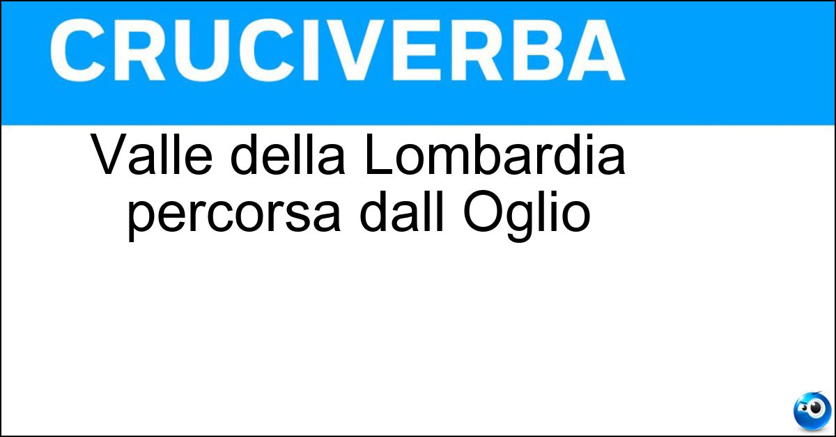 Valle della Lombardia percorsa dall Oglio Soluzione Valle della Lombardia percorsa dall Oglio - Camonica