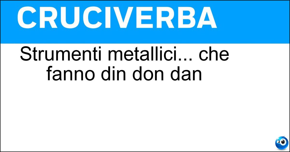 Soluzione Strumenti metallici... che fanno din don dan - Campane