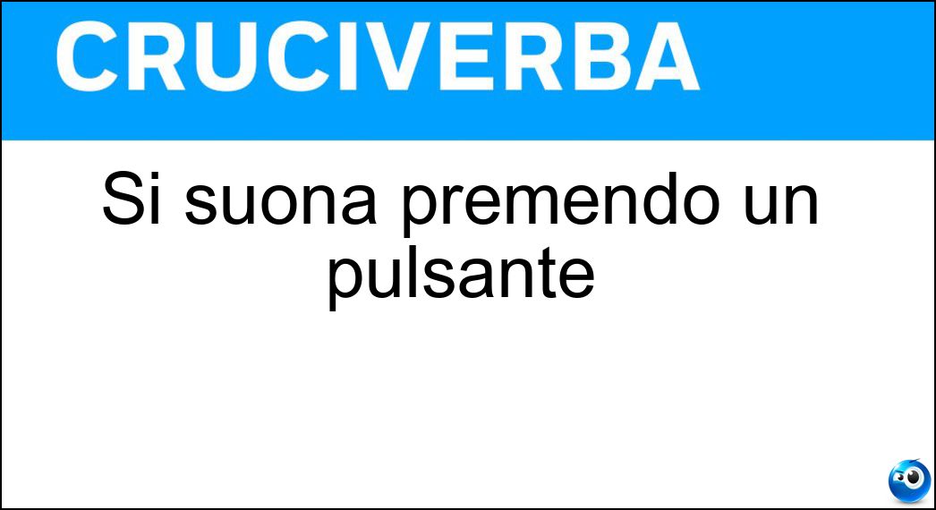 Si suona premendo un pulsante Soluzione Cruciverba: Si suona premendo un pulsante - Risposta Campanello