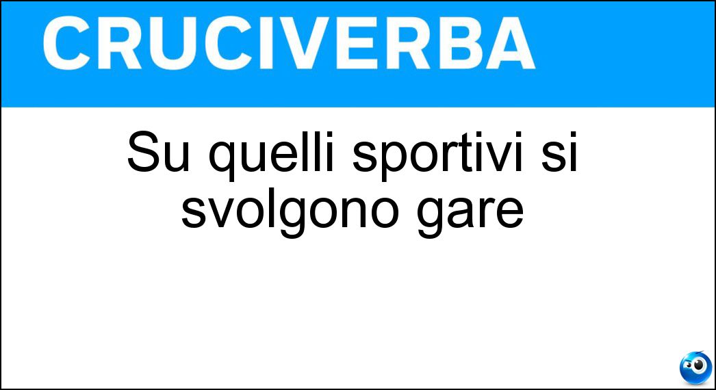 Su quelli sportivi si svolgono gare Soluzione Su quelli sportivi si svolgono gare - Campi
