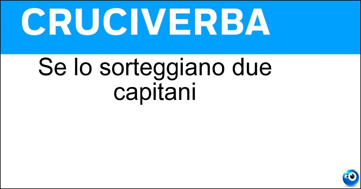 Soluzione Se lo sorteggiano due capitani - Campo