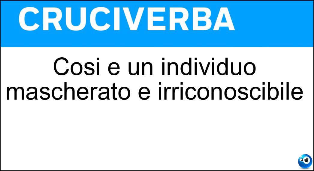 Così è un individuo mascherato e irriconoscibile Soluzione Così è un individuo mascherato e irriconoscibile - Camuffato