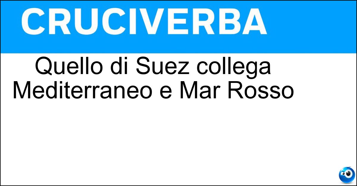 Quello di Suez collega Mediterraneo e Mar Rosso Soluzione Quello di Suez collega Mediterraneo e Mar Rosso - Canale