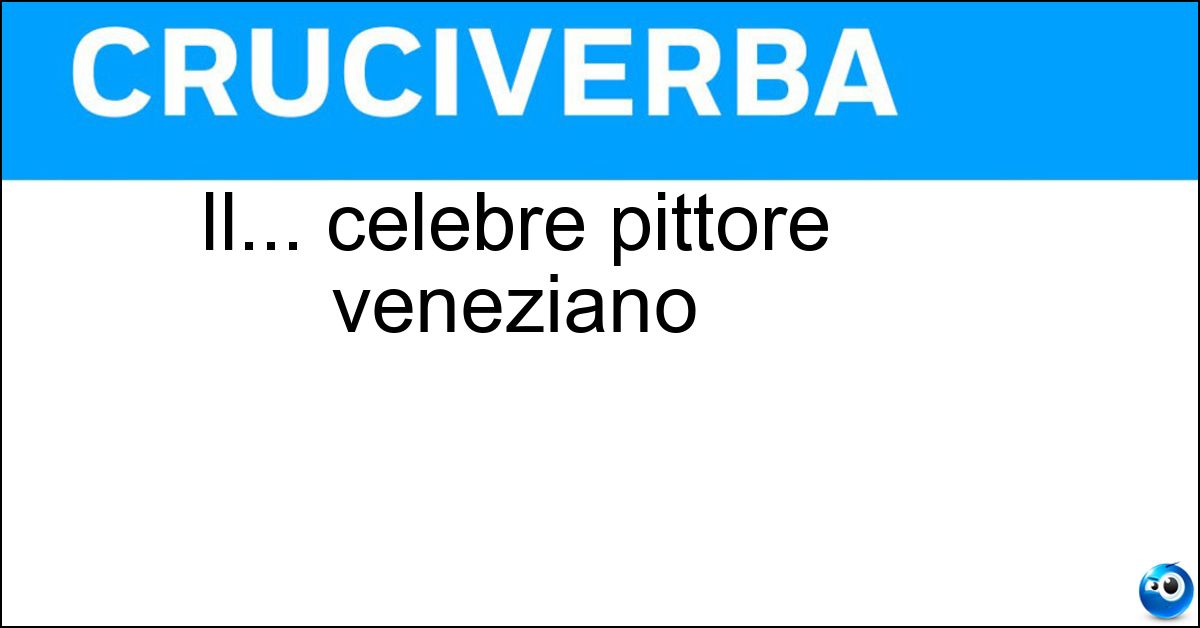 Soluzione Il... celebre pittore veneziano - Canaletto