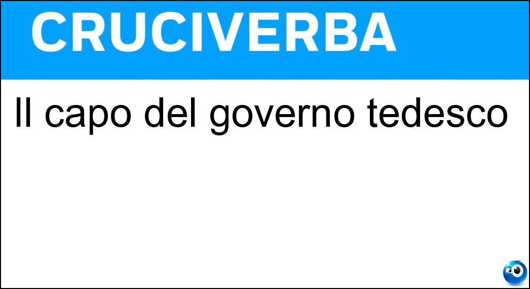 Il capo del governo tedesco Soluzione Cruciverba: Il capo del governo tedesco - Risposta Cancelliere