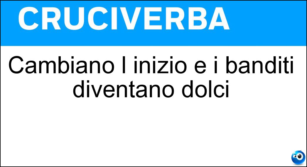 Cambiano l inizio e i banditi diventano dolci