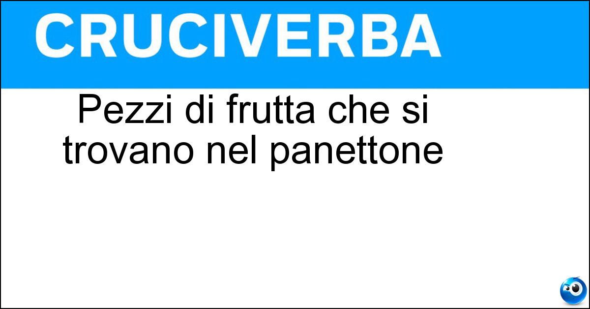 Pezzi di frutta che si trovano nel panettone Soluzione Pezzi di frutta che si trovano nel panettone - Canditi