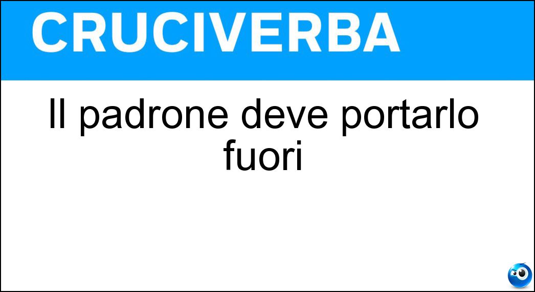 Il padrone deve portarlo fuori