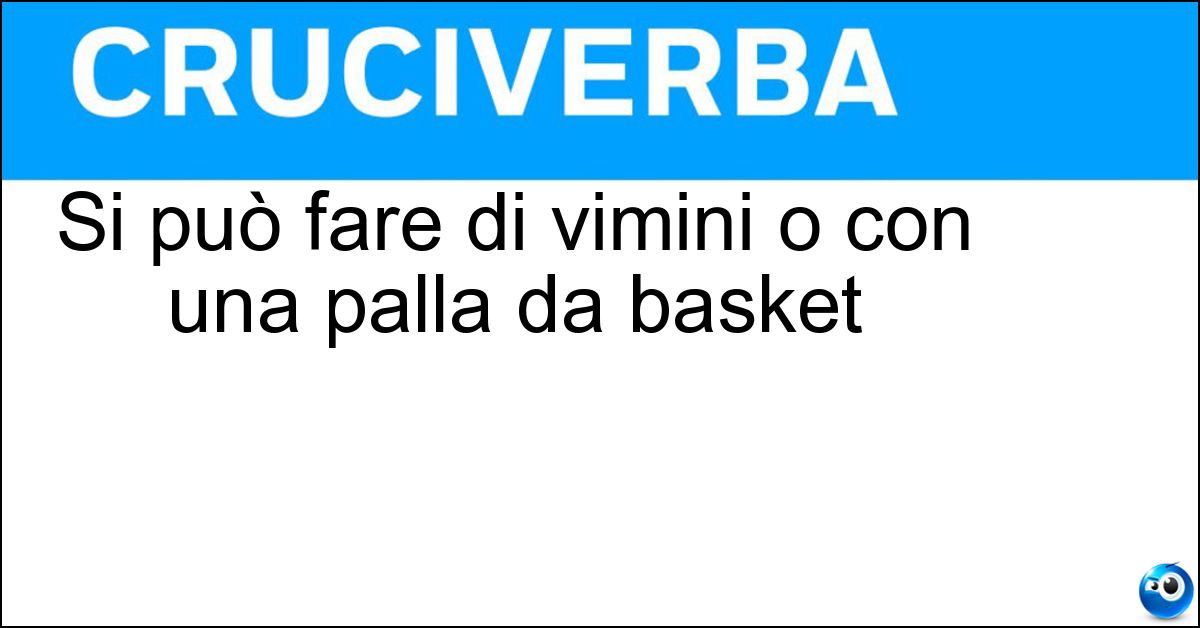 Si può fare di vimini o con una palla da basket Soluzione Si può fare di vimini o con una palla da basket - Canestro