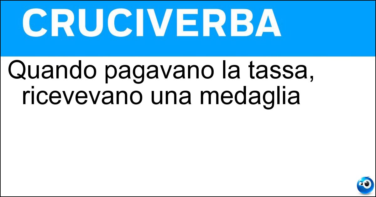 Quando pagavano la tassa, ricevevano una medaglia Soluzione Quando pagavano la tassa, ricevevano una medaglia - Cani