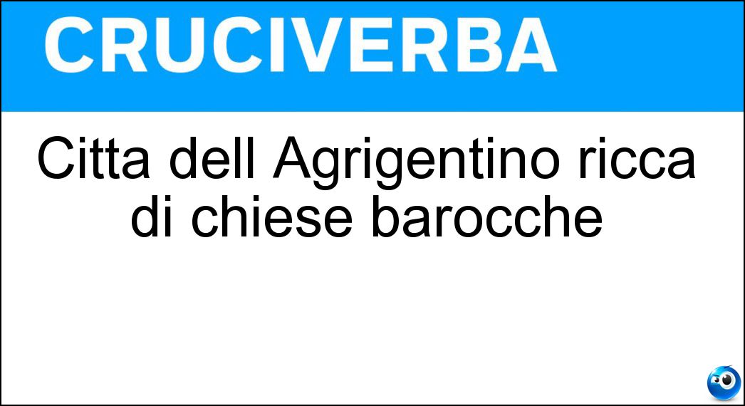 Città dell Agrigentino ricca di chiese barocche Soluzione Città dell Agrigentino ricca di chiese barocche - Canicattì
