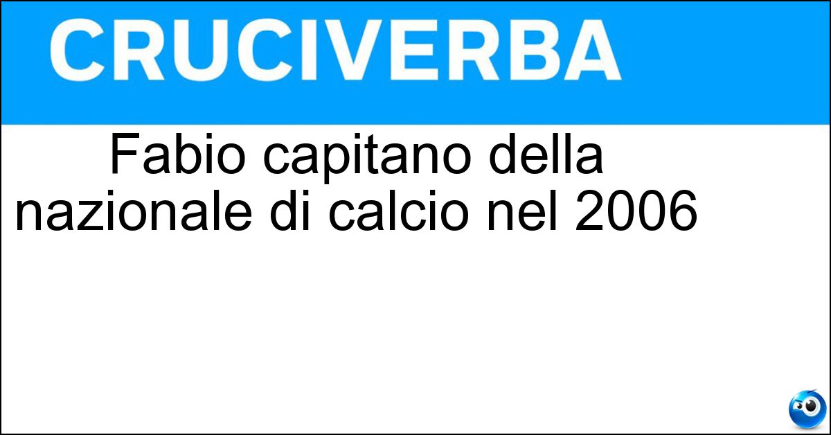 Fabio capitano della nazionale di calcio nel 2006 Fabio capitano della nazionale di calcio nel 2006
