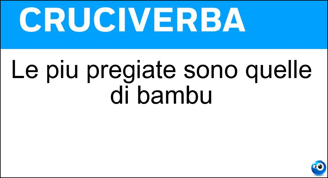 Le più pregiate sono quelle di bambù Soluzione Cruciverba: Le più pregiate sono quelle di bambù - Risposta Canne