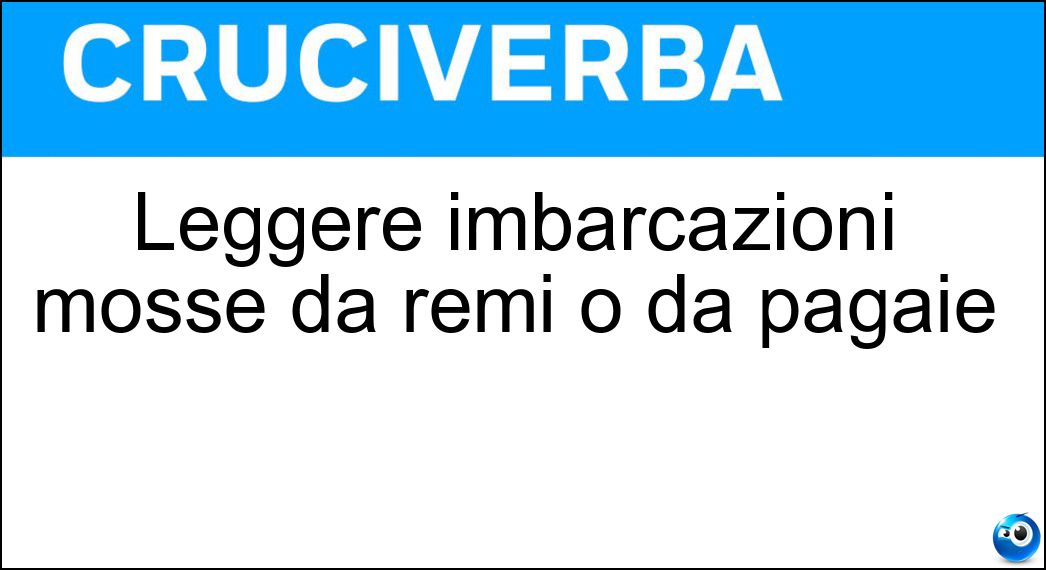 Leggere imbarcazioni mosse da remi o da pagaie Soluzione Cruciverba: Leggere imbarcazioni mosse da remi o da pagaie - Risposta Canoe