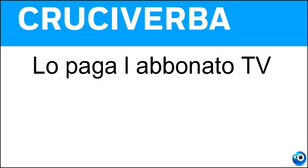 Lo paga l abbonato TV Soluzione Cruciverba: Lo paga l abbonato TV - Risposta Canone