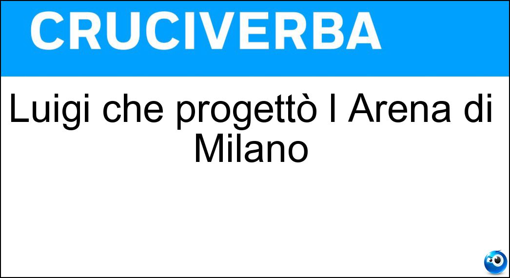 Luigi che progettò l Arena di Milano