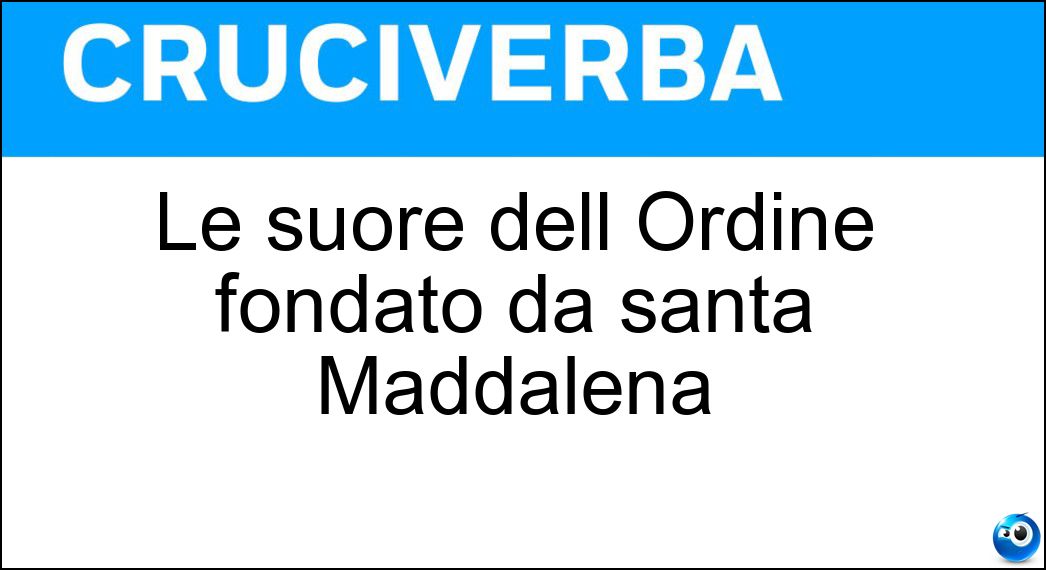 Le suore dell Ordine fondato da santa Maddalena Soluzione Cruciverba: Le suore dell Ordine fondato da santa Maddalena - Risposta Canossiane