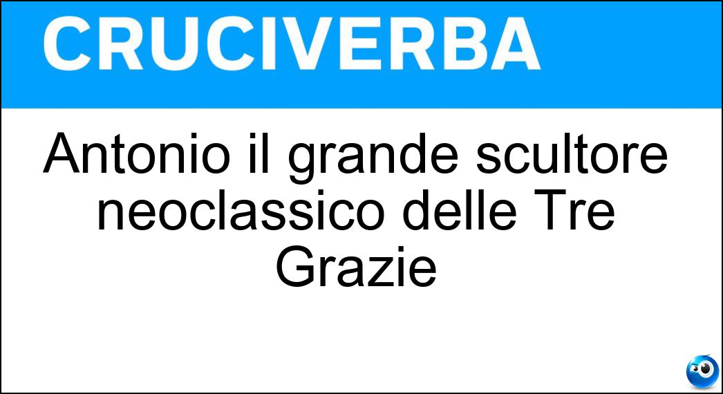 Antonio il grande scultore neoclassico delle Tre Grazie