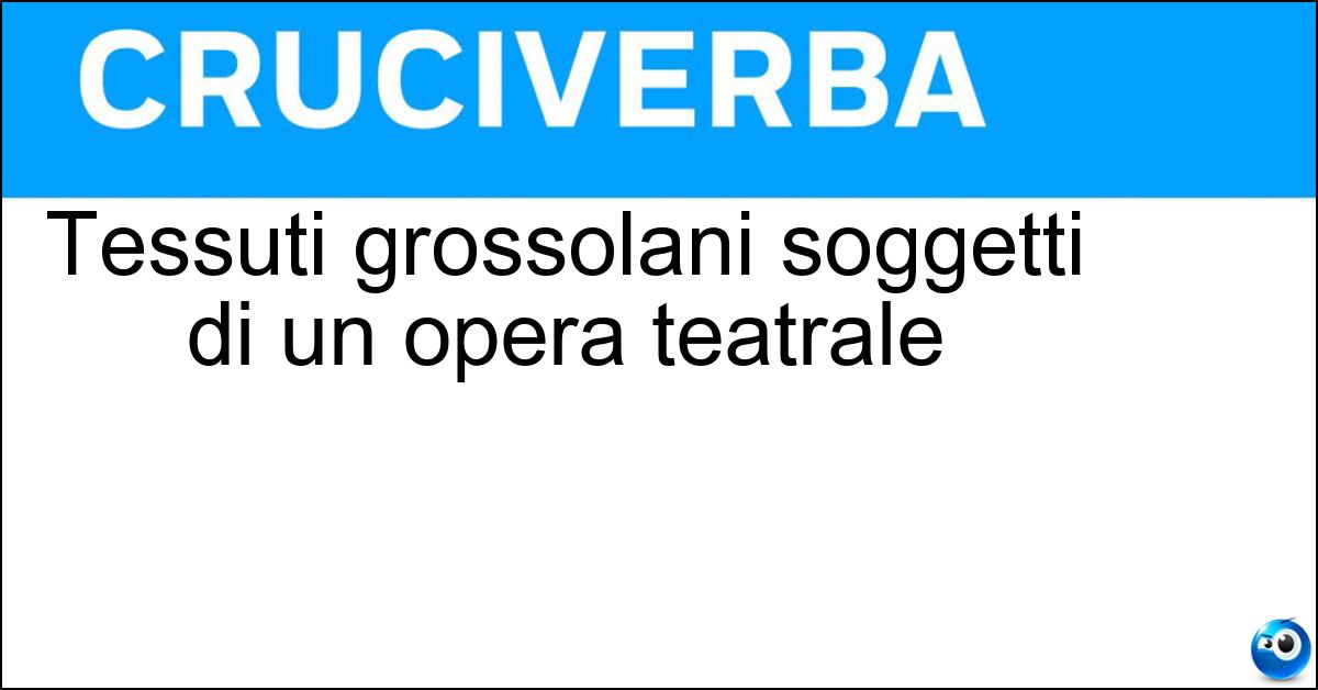 Soluzione Tessuti grossolani soggetti di un opera teatrale - Canovacci