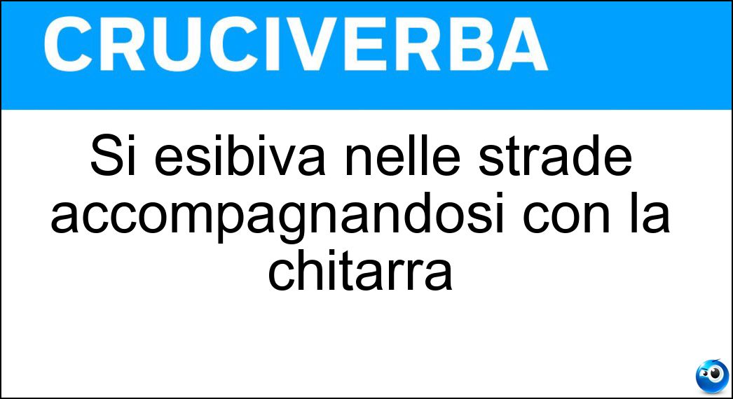 Si esibiva nelle strade accompagnandosi con la chitarra Soluzione Cruciverba: Si esibiva nelle strade accompagnandosi con la chitarra - Risposta Cantastorie