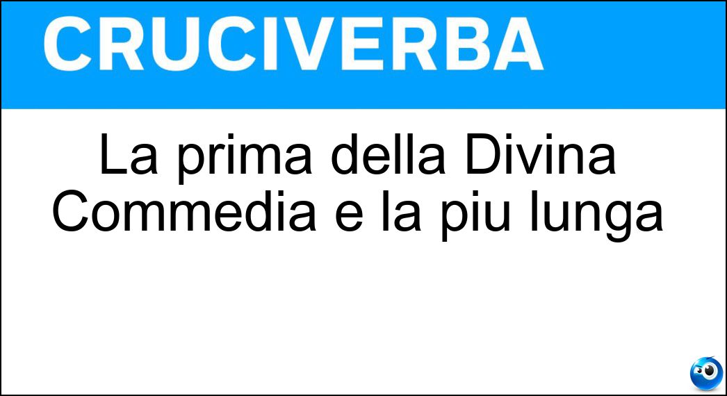 La prima della Divina Commedia è la più lunga Soluzione Cruciverba: La prima della Divina Commedia è la più lunga - Risposta Cantica