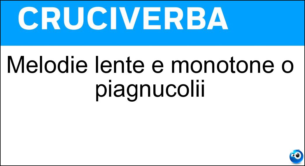 Melodie lente e monotone o piagnucolii Soluzione Melodie lente e monotone o piagnucolii - Cantilene