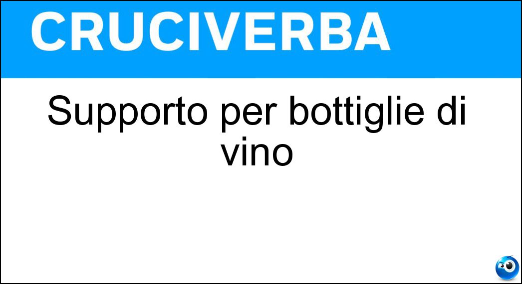 Supporto per bottiglie di vino Soluzione Cruciverba: Supporto per bottiglie di vino - Risposta Cantinetta